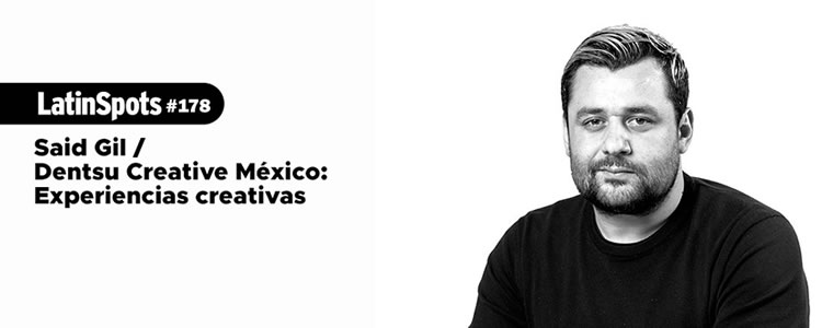 Said Gil / Dentsu Creative México: Experiencias creativas