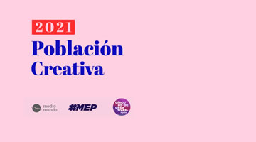 El Círculo de Creativas Argentinas, MEP y MedioMundo: Resultados de su relevamiento Población Creativa 2021