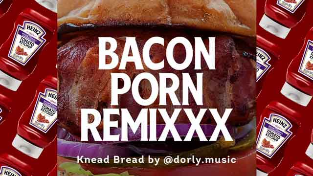 Bacon Porn Remixxx - Knead Bread