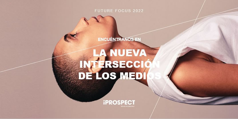 iProspect: Informe anual Future Focus 2022