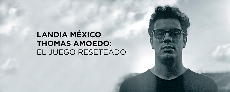 Landia México / Thomas Amoedo: El juego reseteado